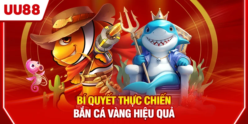 Bí quyết thực chiến Bắn Cá Vàng hiệu quả