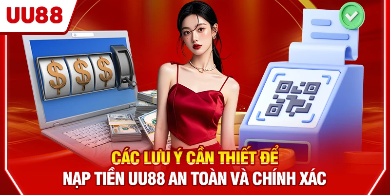 Các lưu ý cần thiết để nạp tiền UU88 an toàn và chính xác