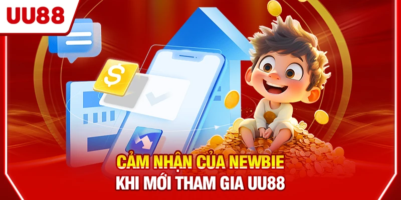 Cảm nhận của newbie khi mới tham gia UU88