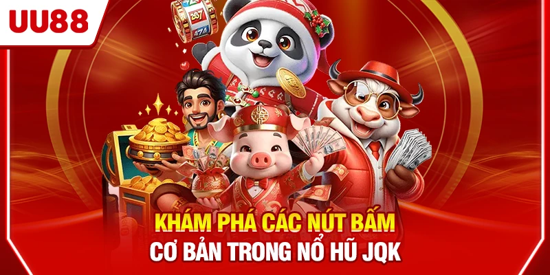 Khám phá các nút bấm cơ bản trong nổ hũ JQK