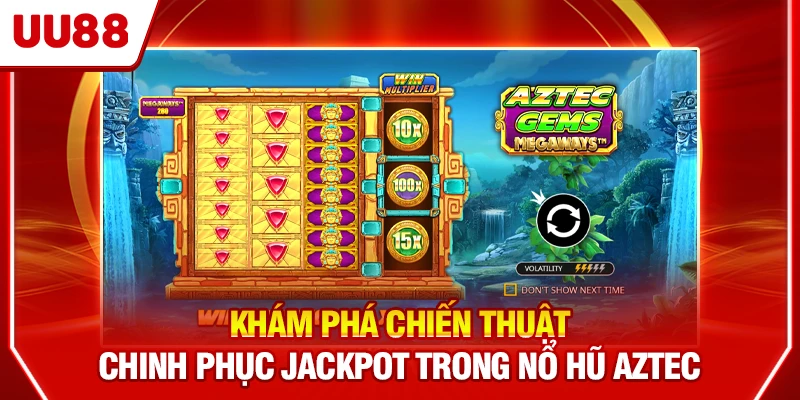 Khám phá chiến thuật chinh phục jackpot trong nổ hũ Aztec
