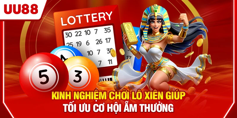 Kinh nghiệm chơi lô xiên giúp tối ưu cơ hội ẵm thưởng