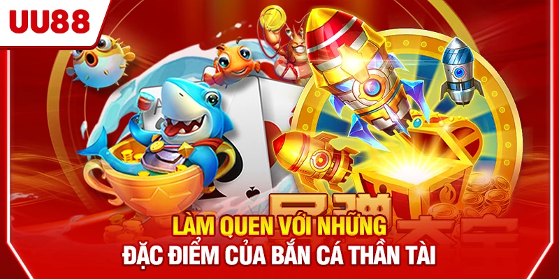 Làm quen với những đặc điểm của bắn cá Thần Tài