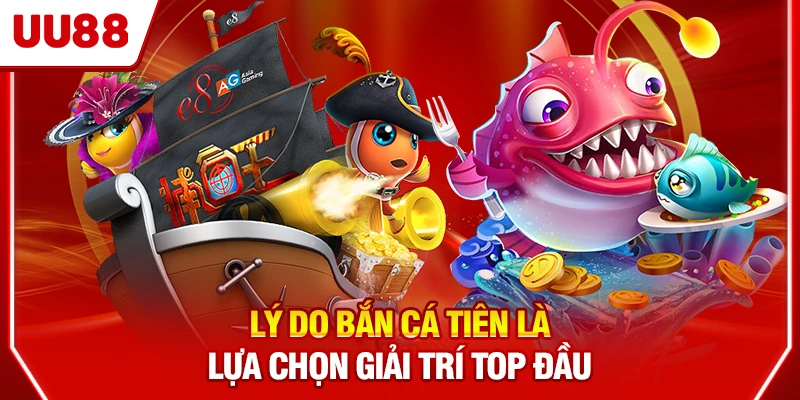 Lý do Bắn Cá Tiên là lựa chọn giải trí top đầu?