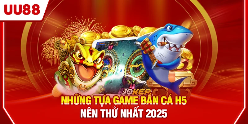 Những tựa game bắn cá H5 nên thử nhất 2025