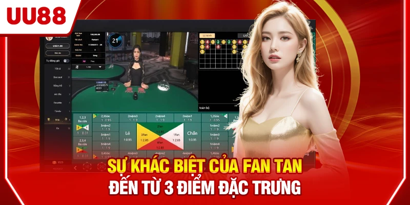 Sự khác biệt của Fan Tan đến từ 3 điểm đặc trưng