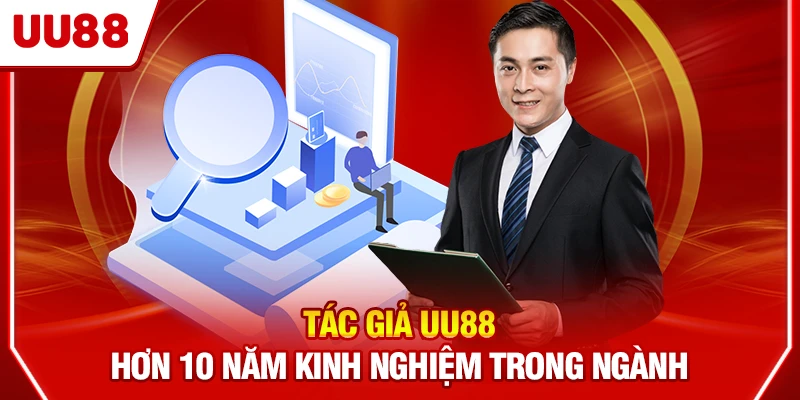 Tác giả UU88 hơn 10 năm kinh nghiệm trong ngành