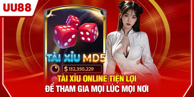 Tài Xỉu online tiện lợi để tham gia mọi lúc mọi nơi