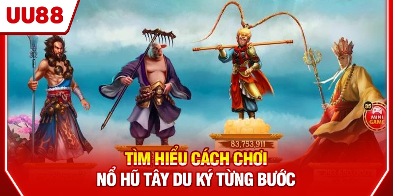 Tìm hiểu cách chơi nổ hũ Tây Du Ký từng bước