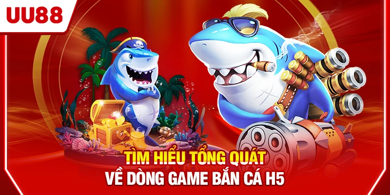 Tìm hiểu tổng quát về dòng game bắn cá H5