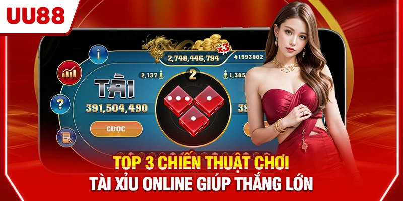 Top 3 chiến thuật chơi Tài Xỉu online giúp thắng lớn